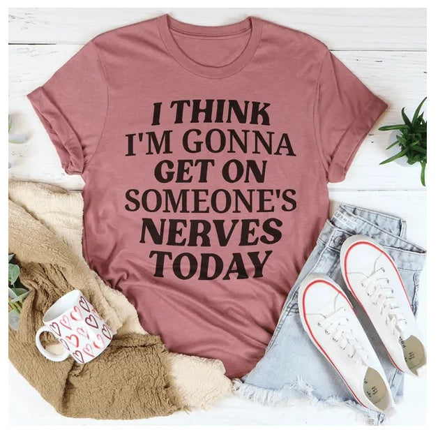 I Think I'm Gonna Get On Someone's Nerves Today T-Shirt